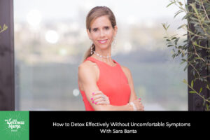Methods to Detox Successfully With out Uncomfortable Signs with Sara Banta